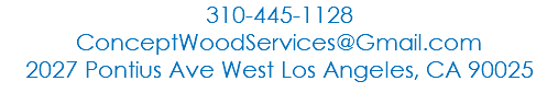 310-445-1128 ConceptWoodServices@Gmail.com 2027 Pontius Ave West Los Angeles, CA 90025